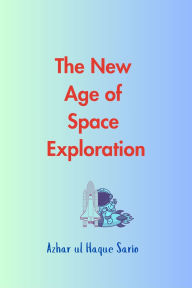 Title: The New Age of Space Exploration, Author: Azhar ul Haque Sario