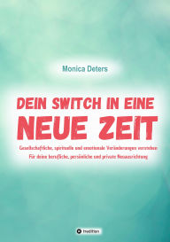 Title: DEIN SWITCH IN EINE NEUE ZEIT: Gesellschaftliche, spirituelle und emotionale Veränderungen verstehen, Author: Monica Deters