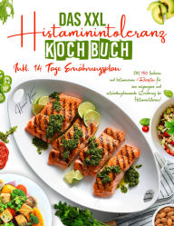 Title: Das XXL Histaminintoleranz Kochbuch - 150 histaminarme & leckere Rezepte für jeden Tag: Mit 14-Tage-Ernährungsplan & Ratgeber für eine ausgewogene, entzündungshemmende Ernährung bei Histaminintoleranz, Author: Hermine Krämer