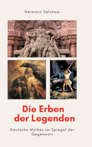 Title: Die Erben der Legenden: Deutsche Mythen im Spiegel der Gegenwart, Author: Hermann Selchow