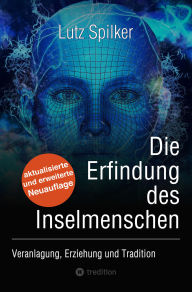 Title: Die Erfindung des Inselmenschen: Veranlagung, Erziehung, Tradition, Author: Lutz Spilker