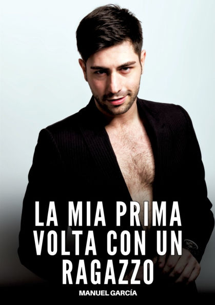 La mia Prima volta con un Ragazzo: Racconti Erotici Gay Espliciti in Italiano per Adulti