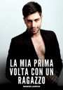 La mia Prima volta con un Ragazzo: Racconti Erotici Gay Espliciti in Italiano per Adulti
