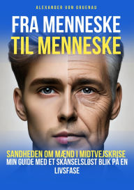 Title: Fra menneske til menneske: Sandheden om mænd i midtvejskrise, Author: Alexander von Gruenau
