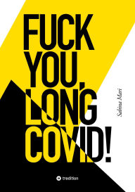 Title: FUCK YOU, LONG COVID!: Meine Geschichte vom Leben an einem Ort, der das Leben selbst zum Feind hat . Bis ich den Spieß umdrehte., Author: Sabina Mari