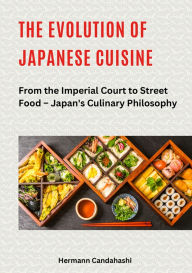 Free audiobooks to download to pc The Evolution of Japanese Cuisine: From the Imperial Court to Street Food - Japan's Culinary Philosophy by Hermann Candahashi English version