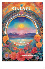 Title: RELEASE - die berührende Kommunikation: die Seele spricht in sanften Tönen, Author: Erwin Oberhauser