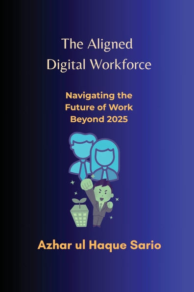 the Aligned Digital Workforce: Navigating Future of Work Beyond 2025