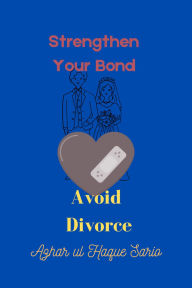 Title: Strengthen Your Bond Avoid Divorce, Author: Azhar ul Haque Sario
