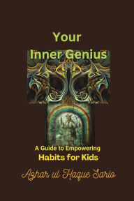 Title: Your Inner Genius: A Guide to Empowering Habits for Kids, Author: Azhar Ul Haque Sario