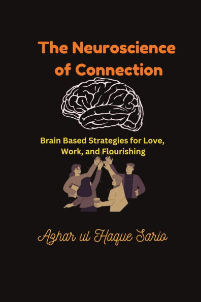 The Neuroscience of Connection: Brain Based Strategies for Love, Work, and Flourishing