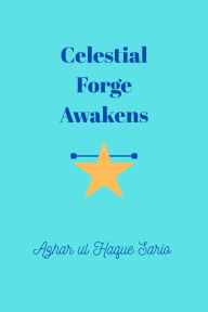 Title: Celestial Forge Awakens, Author: Azhar ul Haque Sario