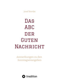 Title: Das ABC der Guten Nachricht: Anmerkungen zu den Sonntagsevangelien, Author: Josef Bordat