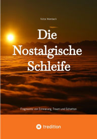 Title: Die Nostalgische Schleife: Fragmente von Erinnerung, Traum und Schatten, Author: Victor Wambach