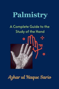 Title: Palmistry: A Complete Guide to the Study of the Hand, Author: Azhar Ul Haque Sario