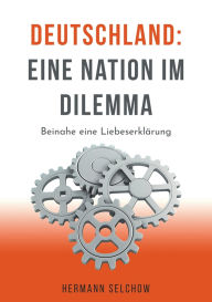 Free downloads of books online Deutschland - Eine Nation im Dilemma: Beinahe eine Liebeserklärung by Hermann Selchow (English Edition)