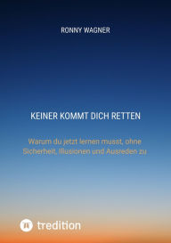 Title: Keiner kommt dich retten: Warum du jetzt lernen musst, ohne Sicherheit, Illusionen und Ausreden zu überleben, Author: Ronny Wagner