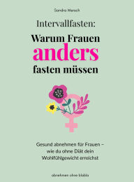 Title: Intervallfasten: Warum Frauen anders fasten müssen: Gesund abnehmen für Frauen ? wie du ohne Diät dein Wohlfühlgewicht erreichst, Author: Sandra Mersch