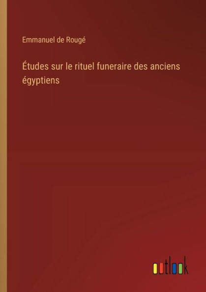 Études sur le rituel funeraire des anciens égyptiens