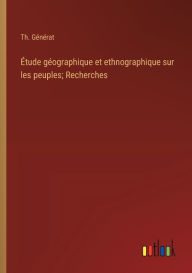 Title: Étude géographique et ethnographique sur les peuples; Recherches, Author: Th Gïnïrat