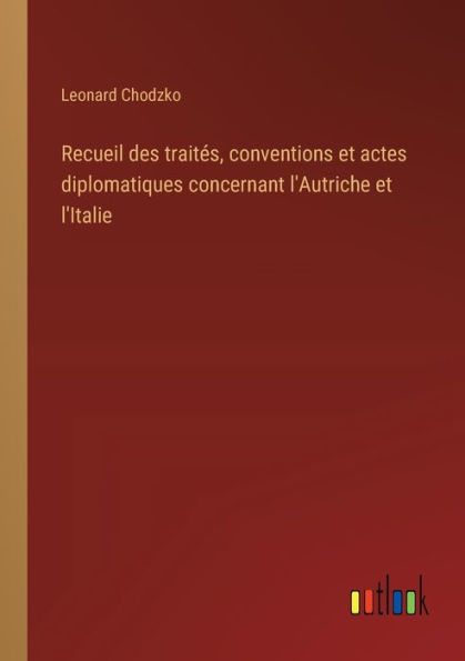 Recueil des traités, conventions et actes diplomatiques concernant l'Autriche l'Italie