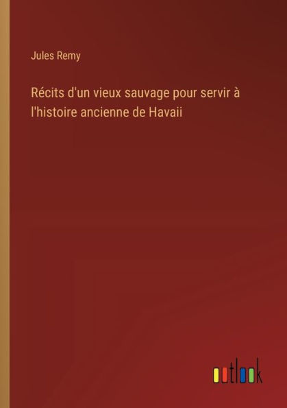 Récits d'un vieux sauvage pour servir à l'histoire ancienne de Havaii