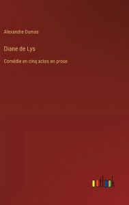 Title: Diane de Lys: Comï¿½die en cinq actes en prose, Author: Alexandre Dumas