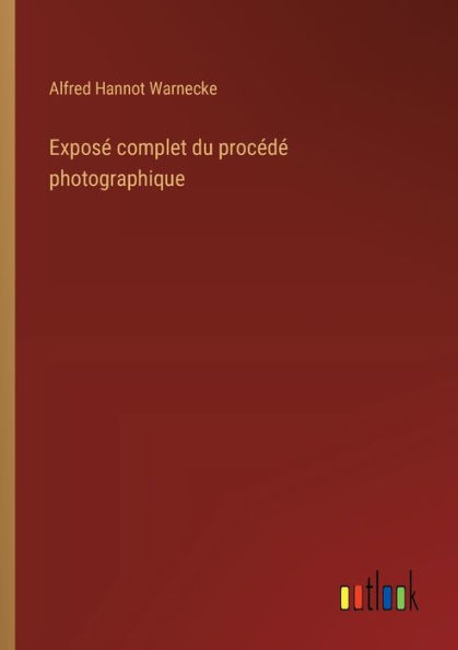 Exposï¿½ complet du procï¿½dï¿½ photographique