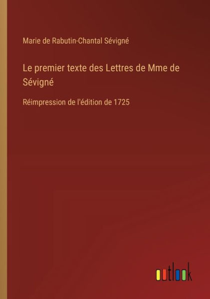 Le premier texte des Lettres de Mme Sï¿½vignï¿½: Rï¿½impression l'ï¿½dition 1725