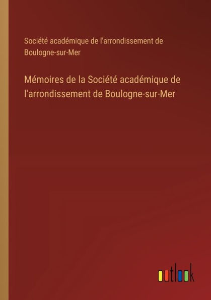 Mï¿½moires de la Sociï¿½tï¿½ acadï¿½mique l'arrondissement Boulogne-sur-Mer