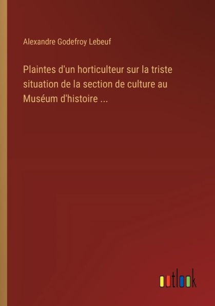 Plaintes d'un horticulteur sur la triste situation de section culture au Musï¿½um d'histoire ...