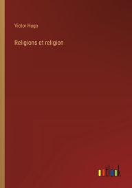 Title: Religions et religion, Author: Victor Hugo