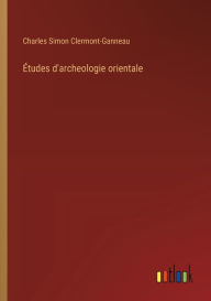 Title: ï¿½tudes d'archeologie orientale, Author: Charles Simon Clermont-Ganneau