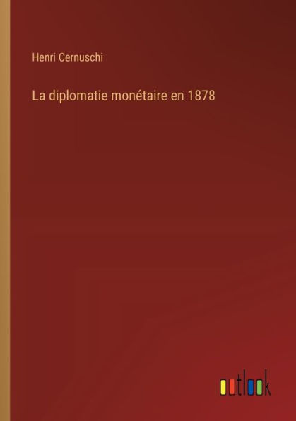 La diplomatie monï¿½taire en 1878