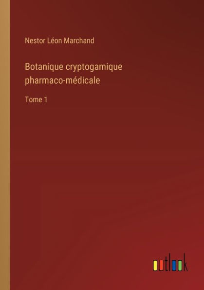 Botanique cryptogamique pharmaco-mï¿½dicale: Tome 1