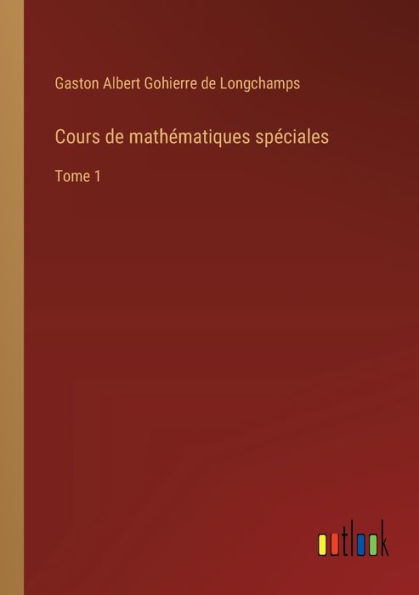 Cours de mathï¿½matiques spï¿½ciales: Tome 1