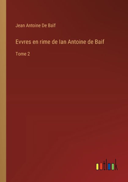 Evvres en rime de Ian Antoine Baif: Tome 2