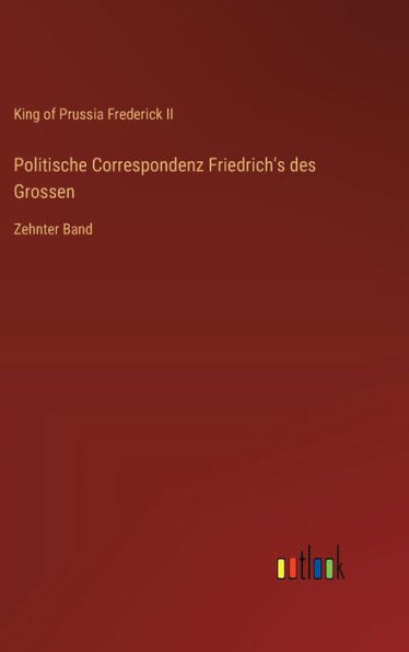 Politische Correspondenz Friedrich's des Grossen: Zehnter Band