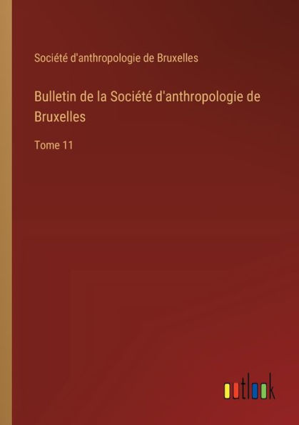 Bulletin de la Sociï¿½tï¿½ d'anthropologie Bruxelles: Tome 11