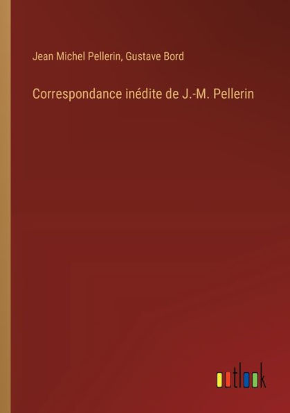 Correspondance inï¿½dite de J.-M. Pellerin