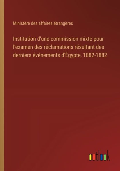 Institution d'une commission mixte pour l'examen des rï¿½clamations rï¿½sultant derniers ï¿½vï¿½nements d'ï¿½gypte, 1882-1882