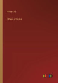 Title: Fleurs d'ennui, Author: Pierre Loti