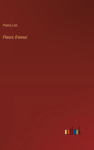 Title: Fleurs d'ennui, Author: Pierre Loti