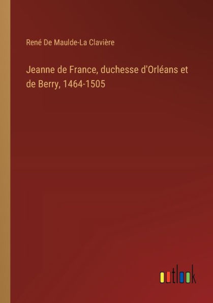 Jeanne de France, duchesse d'Orlï¿½ans et Berry, 1464-1505