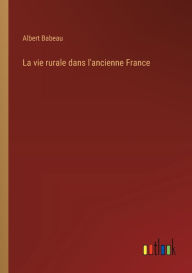 Title: La vie rurale dans l'ancienne France, Author: Albert Babeau