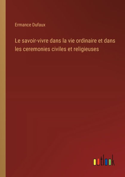 Le savoir-vivre dans la vie ordinaire et les ceremonies civiles religieuses