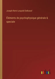 Title: ï¿½lï¿½ments de psychophysique gï¿½nï¿½rale & speciale, Author: Joseph-Remi-Leopold Delboeuf