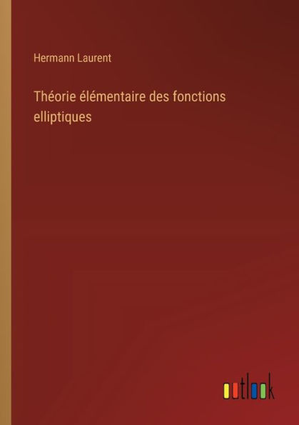 Thï¿½orie ï¿½lï¿½mentaire des fonctions elliptiques