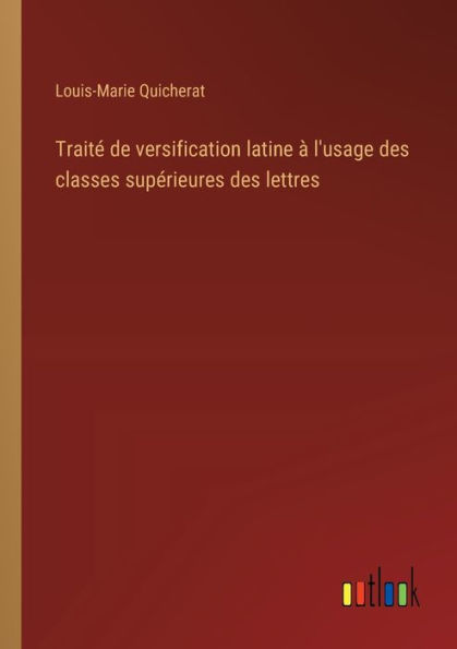 Traitï¿½ de versification latine ï¿½ l'usage des classes supï¿½rieures lettres