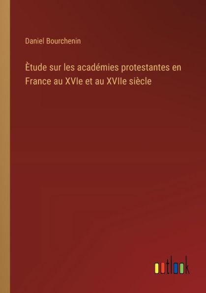 ï¿½tude sur les acadï¿½mies protestantes en France au XVIe et XVIIe siï¿½cle